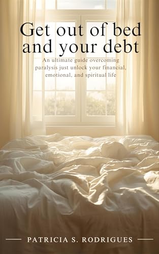 Get out of bed and out of debt: An ultimate guide to overcoming paralysis and restoring your financial, emotional, and spiritual life.