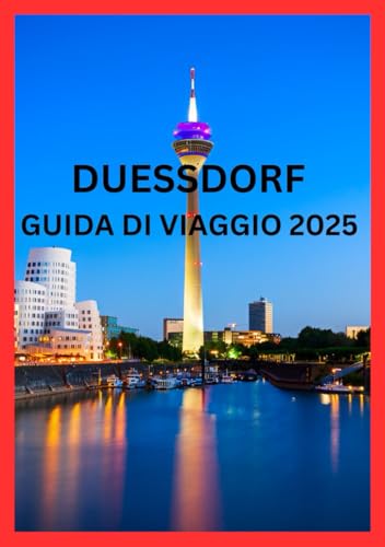 DUESSDORF GUIDA DI VIAGGIO 2025: Il tuo compagno completo per esplorare Düsseldorf come un locale (Italian Edition)
