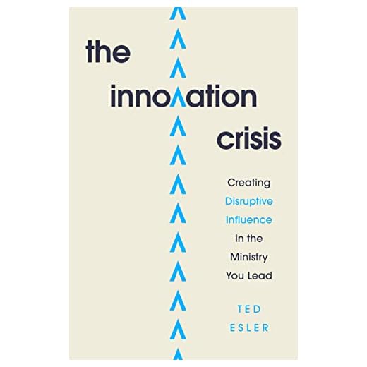 The Innovation Crisis: Creating Disruptive Influence in the Ministry You Lead