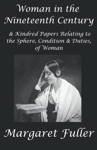 Woman in the Nineteenth Century: & Kindred Papers Relating to the Sphere, Condition & Duties, of Woman