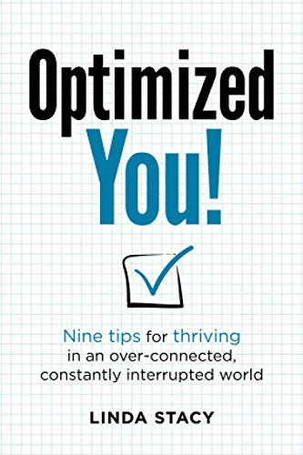 Optimized YOU!: Nine tips for thriving in an over-connected, constantly interrupted world