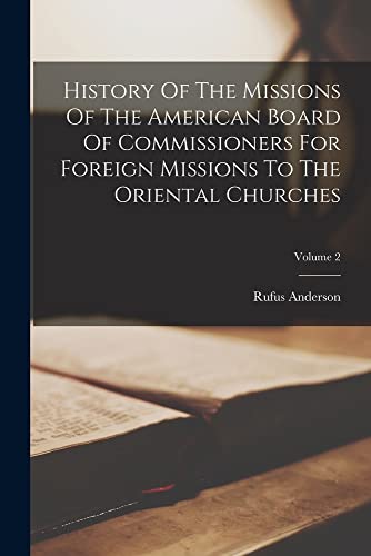 History Of The Missions Of The American Board Of Commissioners For Foreign Missions To The Oriental Churches; Volume 2 - Anderson, Rufus