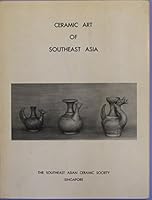 Ceramic Art of Southeast Asia. First Annual Exhibition of the The Southeast Asian Ceramic Society June-July 1971 The Art Museum, University of Singapore B00ELNNZU4 Book Cover