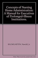 Concepts of Nursing Home Administration: A Manual for Executives of Prolonged-Illness Institutions. B00AEOG8LW Book Cover
