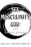 Sex, Masculinity, God: The Trialogues