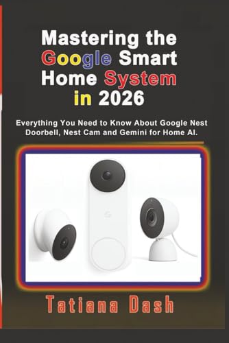 Mastering the Google Smart Home System in 2026: Everything You Need to Know About Google Nest Doorbell, Nest Cam and Gemini for Home AI. (Gadgets simplified guides)