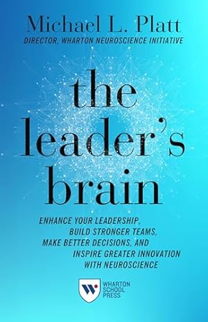 The Leader's Brain: Enhance Your Leadership, Build Stronger Teams, Make Better Decisions, and Inspire Greater Innovation with Neuroscience