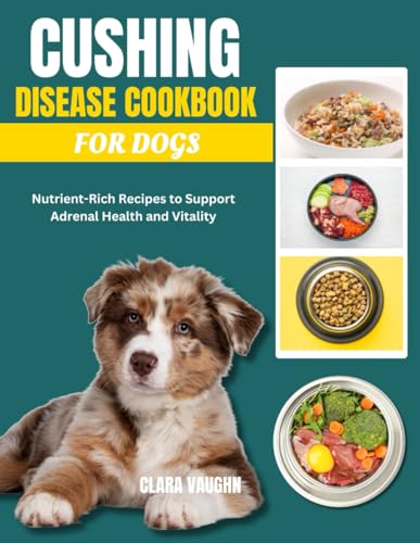 CUSHING DISEASE COOKBOOK FOR DOGS: Nutrient-Rich Recipes to Support Adrenal Health and Vitality