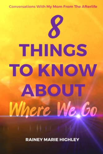 8 THINGS TO KNOW ABOUT WHERE WE GO: Conversations With My Mom From The Afterlife