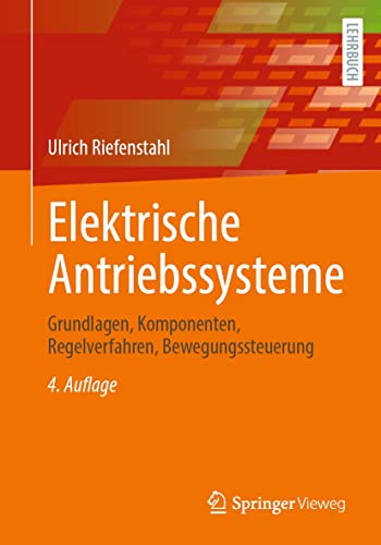 Elektrische Antriebssysteme: Grundlagen, Komponenten, Regelverfahren, Bewegungssteuerung
