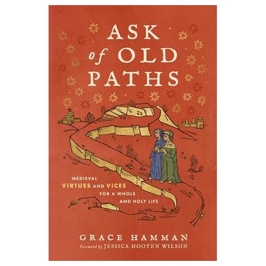 Ask of Old Paths: Medieval Virtues and Vices for a Whole and Holy Life