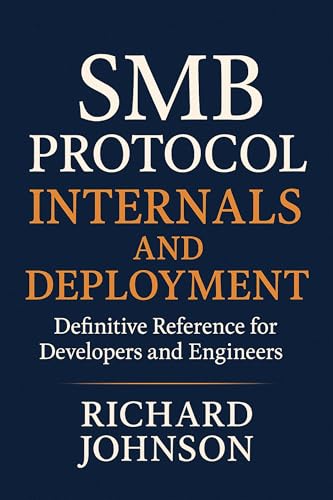 SMB Protocol Internals and Deployment: Definitive Reference for Developers and Engineers