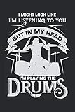I Might Look Like I'm Listening To You But In My Head I'm Playing The Drums: Ruled Drumming Notebook...