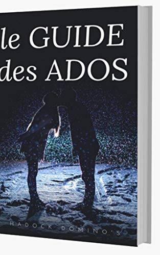 Le GUIDE des ADOS : Rencontre & Relation, le Guide Ultime. (Rencontre Ado t. 1)
