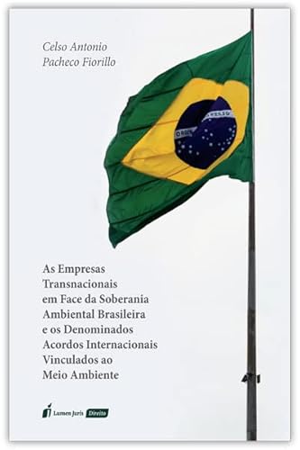 Empresas Transnacionais em Face da Soberania Ambiental Brasileira e os Denominados Acordos Internacionais Vinculados ao Meio Ambiente, as - 2022 - Celso Antonio Pacheco Fiorillo