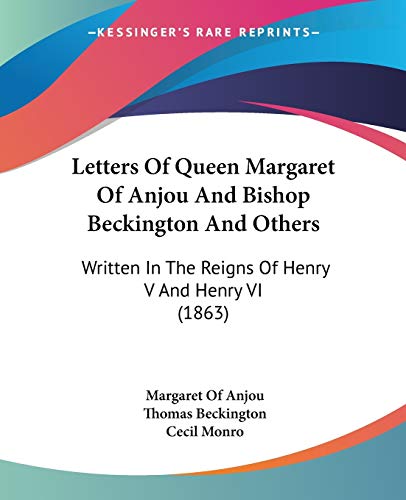 Letters Of Queen Margaret Of Anjou And Bishop Beckington And Others: Written In The Reigns Of Henry V And Henry VI (1863)