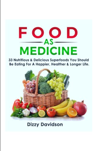 FOOD AS MEDICINE: 33 Nutritious & Delicious Superfoods You Should Be Eating For A Happier, Healthier & Longer Life. Eat Your Food As Your Medicine, ... Are What You Eat. (FOOD AS MEDICINE SERIES)