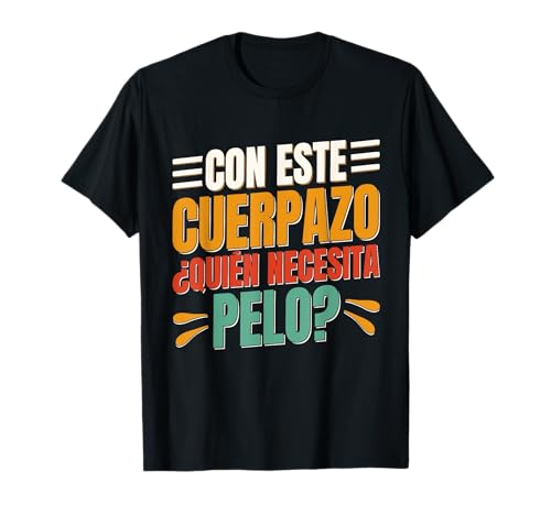 Con Un Cuerpo Como Este Quien Necesita Pelo - Divertido Camiseta