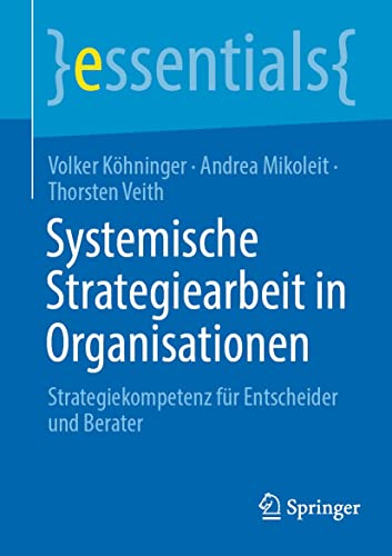 Systemische Strategiearbeit in Organisationen: Strategiekompetenz für Entscheider und Berater (essentials)