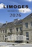 limoges alinea  Reiseführer Limoges 2026: Alles, was Sie brauchen: Sehenswürdigkeiten, Unterkünfte, Restaurants, Insider-Tipps und praktische Reiserouten für Ihren Besuch in Frankreichs Keramikhauptstadt