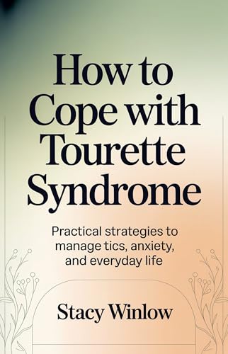 How to Cope with Tourette Syndrome: Practical Strategies to Manage Tics, Anxiety, and Everyday Life