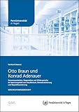 Otto Braun und Konrad Adenauer: Gemeinsamkeiten, Gegensätze und Widersprüche im Spannungsfeld von Preußentum, Demokratisierung und Republikanisierung - Gerhard Dassow 