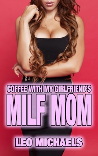 Coffee With My Girlfriend's MILF Mom: Older Woman Younger Man, Age Gap, Mature, Seduced By A Cougar, Taboo Erotica