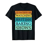 I'd Rather be Watching British Baking Shows Get Set Bake Off T-Shirt