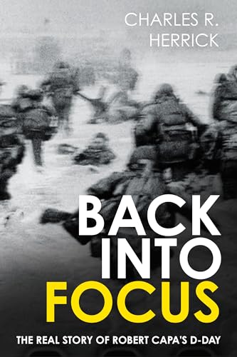  Back into Focus: The Real Story of Robert Capa\'s D-Day (English Edition)