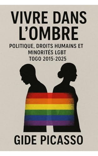 Vivre dans l'ombre: Politique , droits humains , minorités LGBT au Togo de 2015-2025