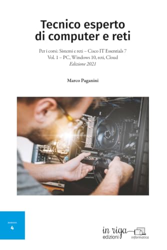 Tecnico esperto di computer e reti: Per i corsi di Sistemi e reti – Cisco IT Essentials 7 Vol. 1 – PC, Windows 10, reti, Cloud - Edizione 2021