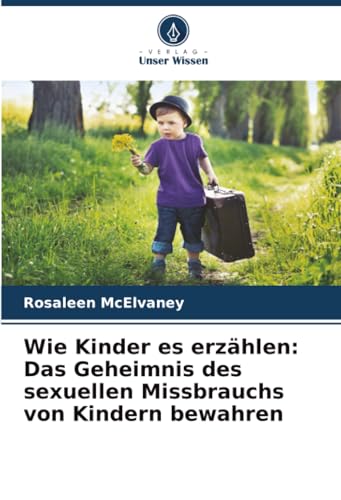 Wie Kinder es erzählen: Das Geheimnis des sexuellen Missbrauchs von Kindern bewahren