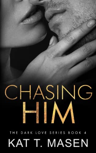 Chasing Him: A Forbidden Second Chance Romance (Dark Love Series Book 4)
