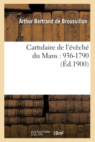 Cartulaire de l'Évêché Du Mans: 936-1790 (Éd.1900) (Histoire) (French Edition)