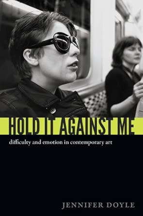 Hold It Against Me: Difficulty and Emotion in Contemporary Art book cover
