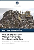 Die energetische Verwertung von Siedlungsabfällen: Die Ursachen für die unzureichende Nutzung von Deponiegas in Brasilien (German Edition) 620764512X Book Cover