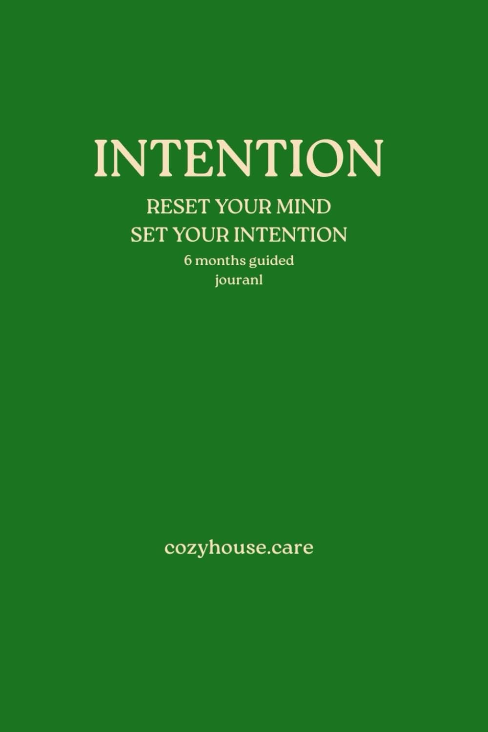 INTENTION: RESET YOUR MIND SET YOUR INTENTION 6 MONTH GUIDED JOURNAL