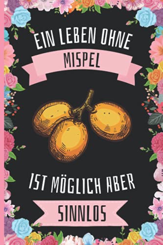 Ein Leben Ohne Mispel Ist Möglich Aber Sinnlos: Mispel Tagebuch für Notizen , Mispel Tagebuch , 110 Seiten , 6 x 9 Zoll , Notizbuchgeschenk für Mispel liebhaber