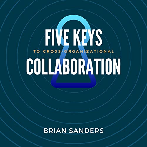 Five Keys to Cross-Organizational Collaboration by Brian Sanders episode artwork