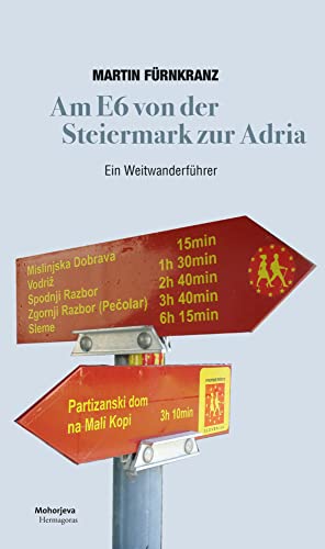 Am E6 von der Steiermark zur Adria: Ein Wanderführer. Europäischer Fernwanderweg 6, Abschnitt Slowenien, von Eibiswald bis Strunjan plus Verlängerung am E12 nach Kroatien bis Poreč.