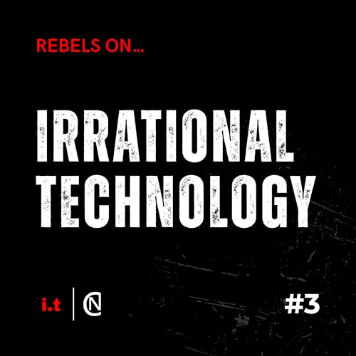 #3 Rebels On&hellip; Irrational Technology