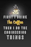 First I Drink The Coffee Then I Do The Engineering Things Funny Engineer Notebook/Journal (6” X 9”) Gift For Christmas Or Birthday: First I Drink The Coffee Notebook/Journal 1650444125 Book Cover