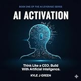 AI Activation: Think Like a CEO. Build Systems. Automate, Create, and Earn in the AI Economy. (AI Activation: Think Like a CEO. Build Systems. Automate, ... in the AI Economy. Kindle Edition Book 3)