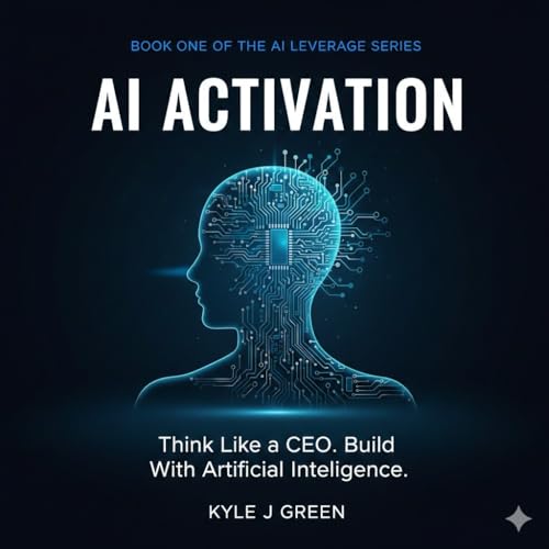 AI Activation: Think Like a CEO. Build Systems. Automate, Create, and Earn in the AI Economy. (AI Activation: Think Like a CEO. Build Systems. Automate, ... in the AI Economy. Kindle Edition Book 3)
