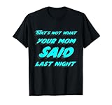 Eso no es lo que tu madre dijo anoche Camiseta