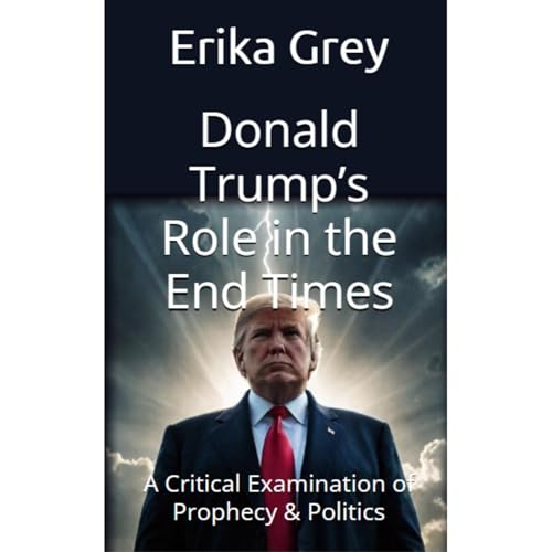 Donald Trump&amp;rsquo;s Role in the End Times by Erika Grey episode artwork