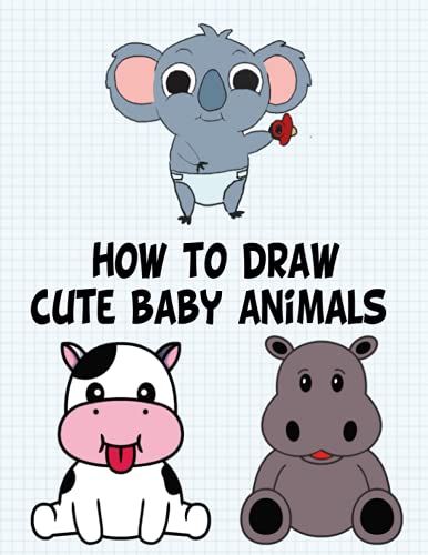 How to Draw Cute Baby Animals: Learn How to Draw Animals, Step by Step Guide to drawing for kids How to Draw Cute Baby Animals: Learn How to Draw Animals, Step by Step Guide to drawing for kids