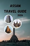 ASSAM TRAVEL GUIDE: Discover Assam with Clarity, Confidence, and Cultural...