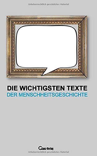 Die wichtigsten Texte der Menschheitsgeschichte: Originaltexte, die man gelesen haben muss * Werteerziehung und soziales Lernen mit klassischer Literatur (German Edition)