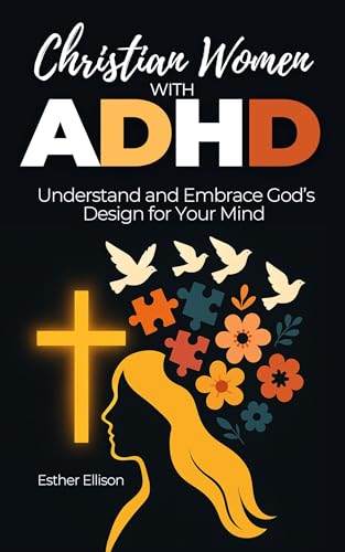 Christian Women with ADHD: Understand and Embrace God’s Design for